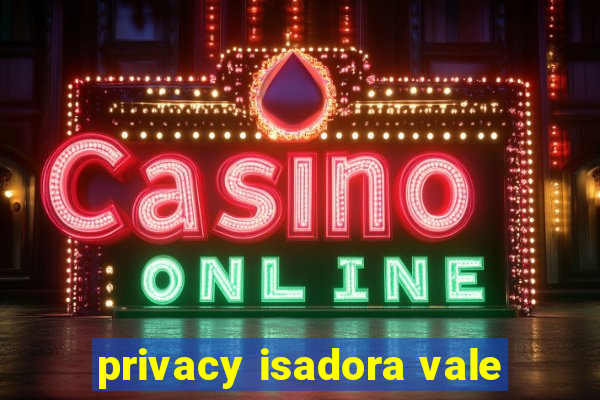 privacy isadora vale